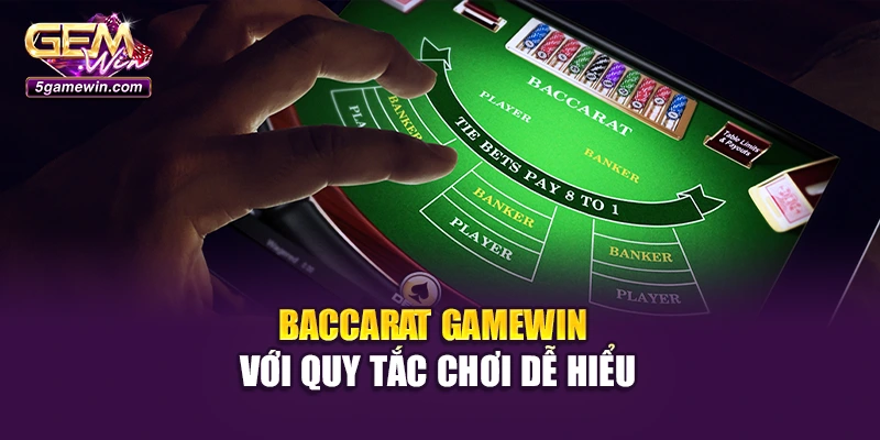 Baccarat Gamewin với quy tắc chơi dễ hiểu