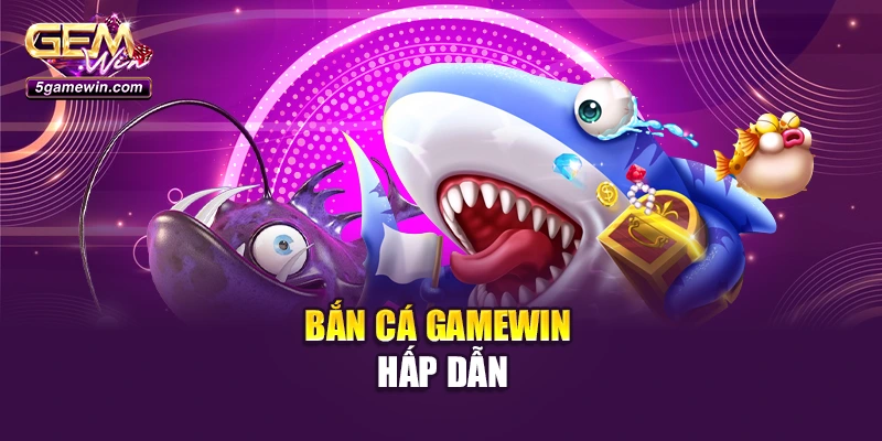 Bắn cá GameWin hấp dẫn