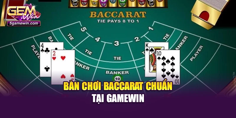 Bàn chơi Baccarat chuẩn tại Gamewin