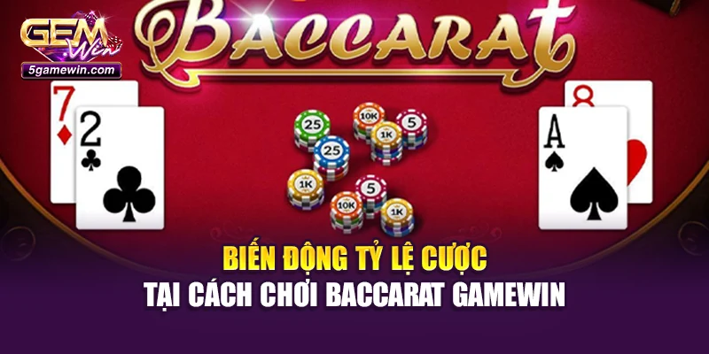 Biến động tỷ lệ cược tại cách chơi Baccarat Gamewin