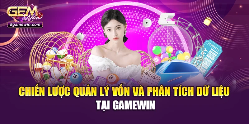 Chiến lược quản lý vốn và phân tích dữ liệu tại Gamewin