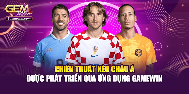 Chiến thuật kèo châu á được phát triển qua ứng dụng Gamewin