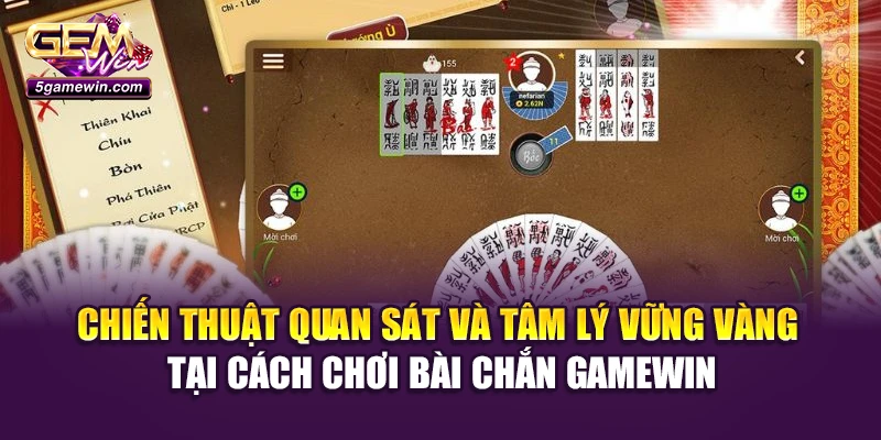 Chiến thuật quan sát và tâm lý vững vàng tại cách chơi bài chắn Gamewin