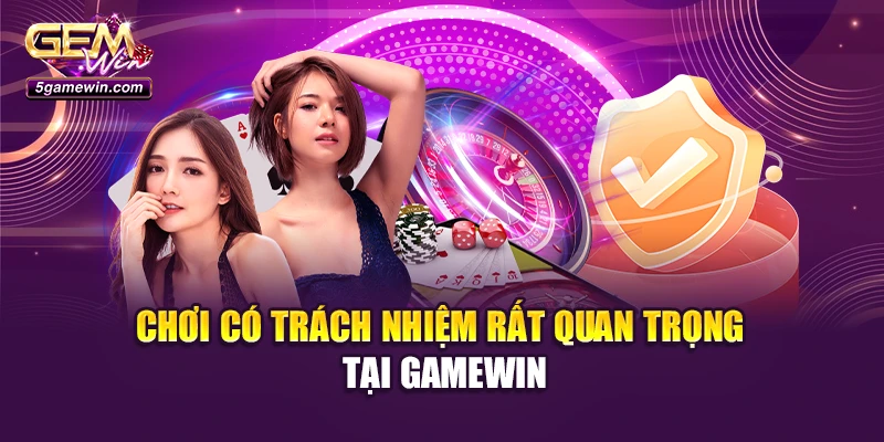 Chơi có trách nhiệm rất quan trọng tại Gamewin