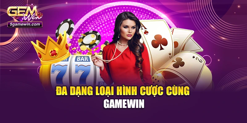 Đa dạng loại hình cược cùng Gamewin