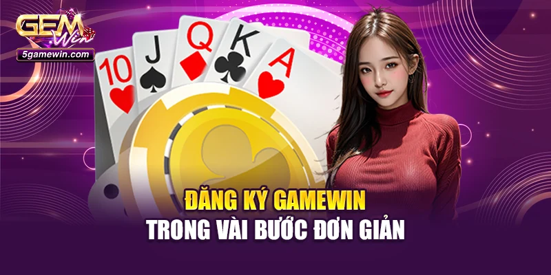 Đăng ký Gamewin trong vài bước đơn giản