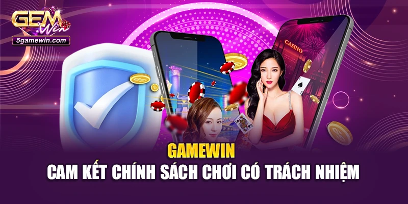 Gamewin cam kết chính sách chơi có trách nhiệm