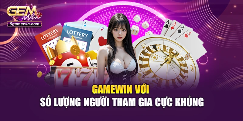 Gamewin với số lượng người tham gia cực khủng
