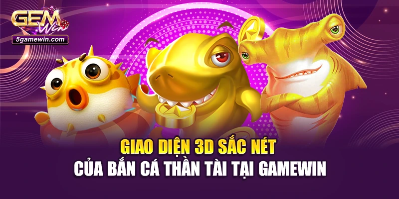 Giao diện 3D sắc nét của bắn cá thần tài tại Gamewin