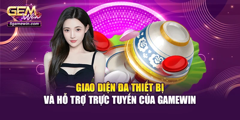 Giao diện đa thiết bị và hỗ trợ trực tuyến của Gamewin