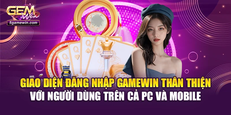Giao diện đăng nhập Gamewin thân thiện với người dùng trên cả PC và mobile