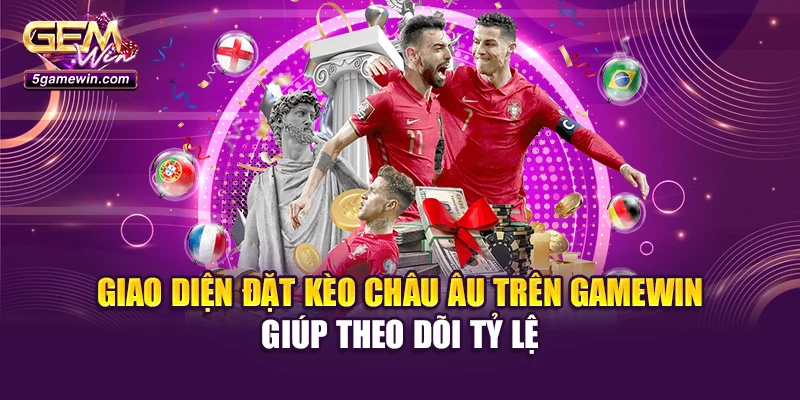 Giao diện đặt kèo châu Âu trên Gamewin giúp theo dõi tỷ lệ
