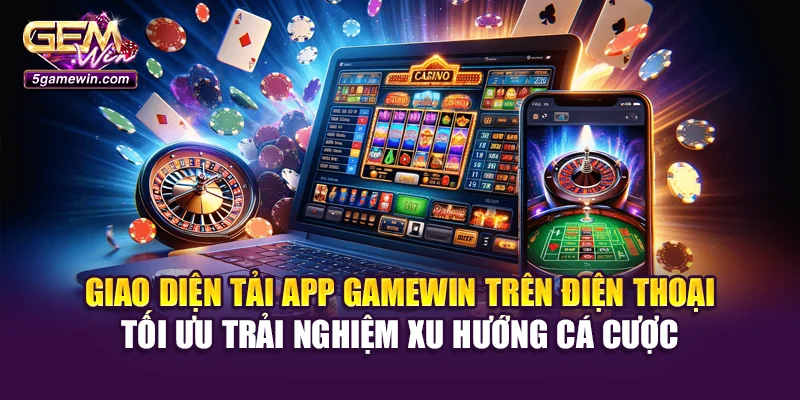 Giao diện tải app Gamewin trên điện thoại - tối ưu trải nghiệm xu hướng cá cược