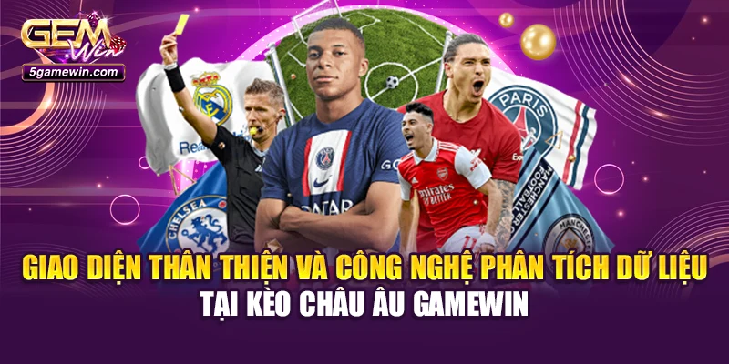 Giao diện thân thiện và công nghệ phân tích dữ liệu tại kèo châu Âu Gamewin