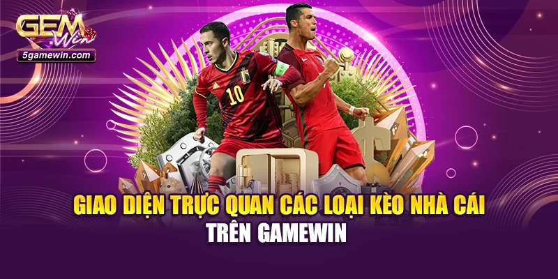 Giao diện trực quan các loại kèo nhà cái trên Gamewin