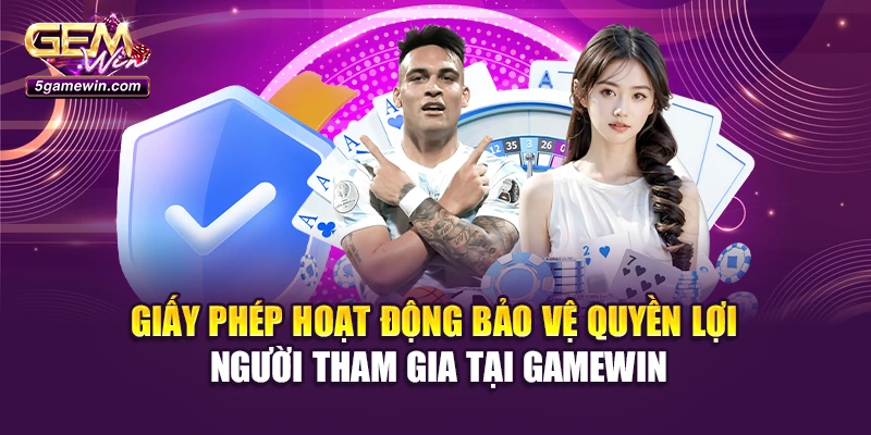 Giấy phép hoạt động bảo vệ quyền lợi người tham gia tại Gamewin