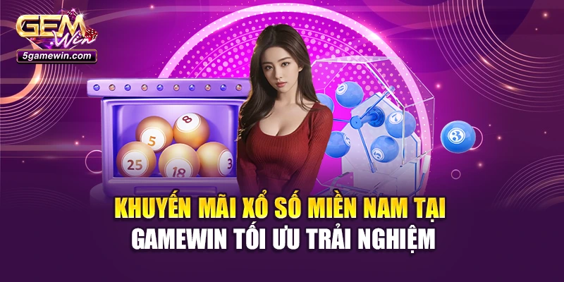 Khuyến mãi xổ số miền Nam tại Gamewin tối ưu trải nghiệm