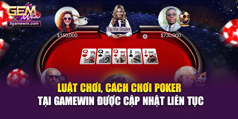 Luật chơi, cách chơi poker tại Gamewin được cập nhật liên tục