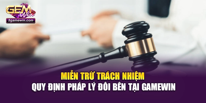 Miễn trừ trách nhiệm quy định pháp lý đôi bên tại Gamewin