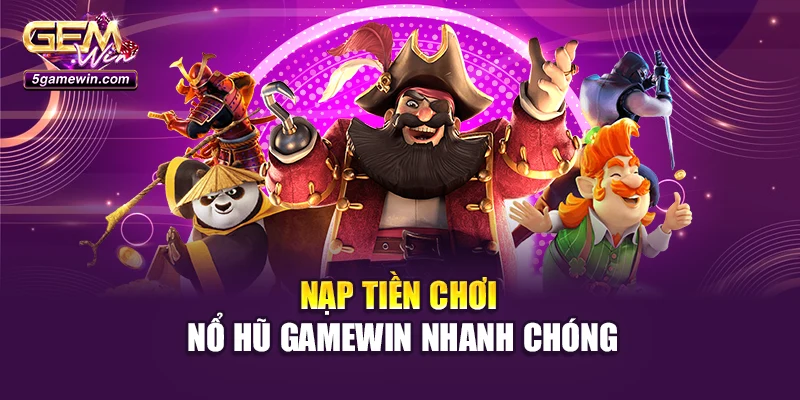 Nạp tiền chơi nổ hũ GameWin nhanh chóng