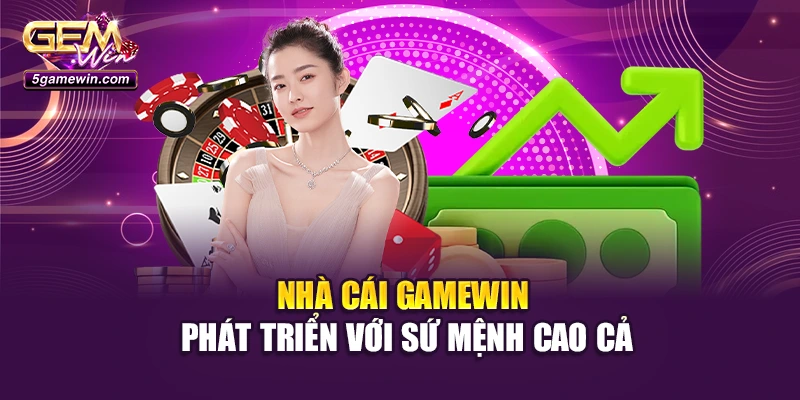 Nhà cái Gamewin phát triển với sứ mệnh cao cả