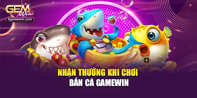 Nhận thưởng khi chơi bắn cá GameWin