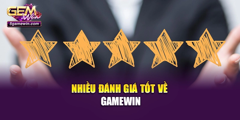Nhiều đánh giá tốt về Gamewin