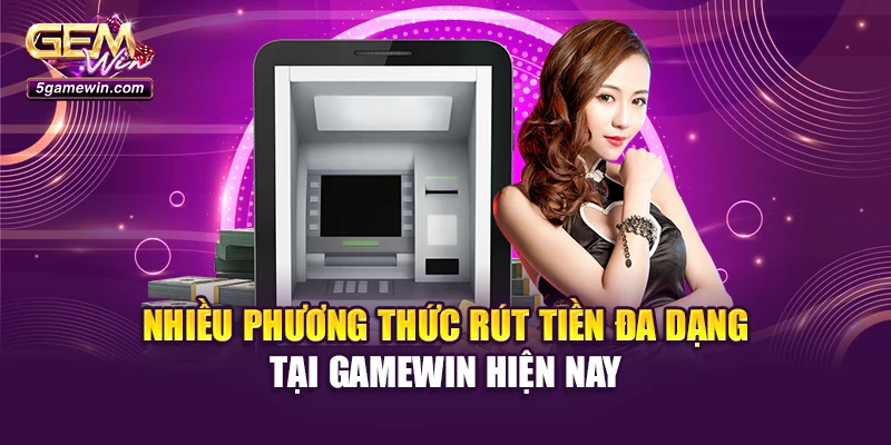 Nhiều phương thức rút tiền đa dạng tại Gamewin hiện nay