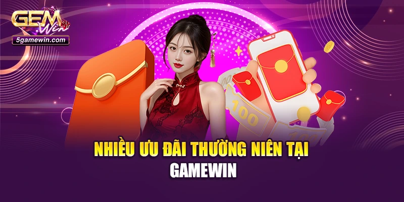 Nhiều ưu đãi thường niên tại Gamewin