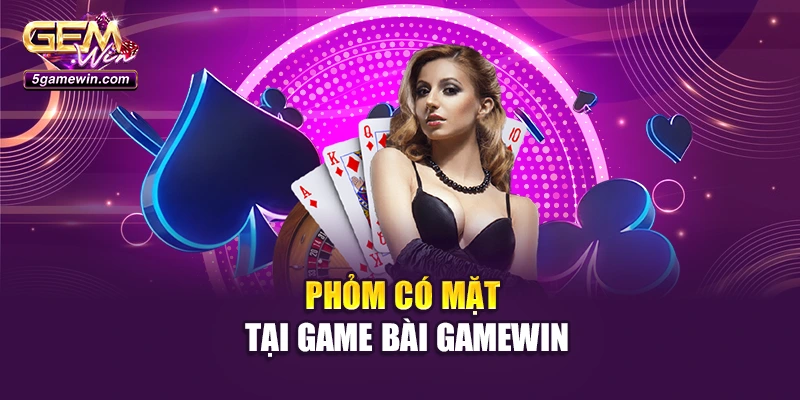 Phỏm có mặt tại game bài GameWin
