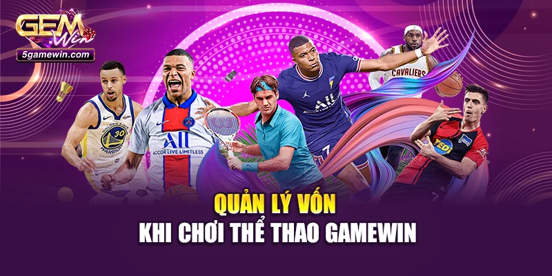 Quản lý vốn khi chơi thể thao Gamewin