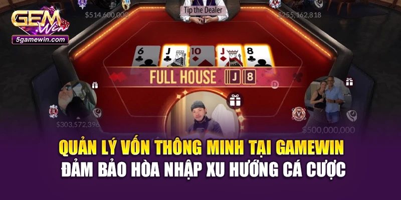 Quản lý vốn thông minh tại Gamewin đảm bảo hòa nhập xu hướng cá cược