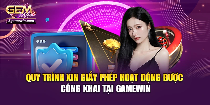 Quy trình xin giấy phép hoạt động được công khai tại Gamewin