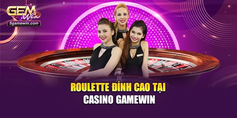 Roulette đỉnh cao tại Casino GameWin