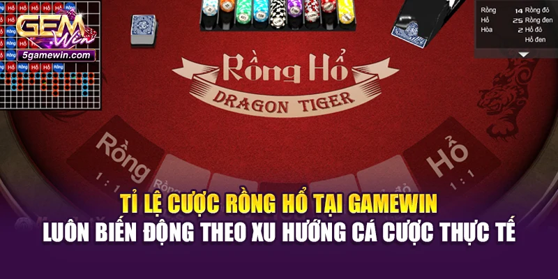 Tỉ lệ cược rồng hổ tại Gamewin luôn biến động theo xu hướng cá cược thực tế