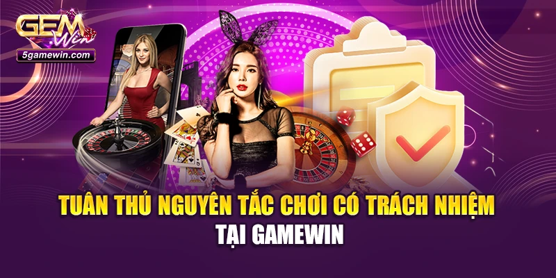Tuân thủ nguyên tắc chơi có trách nhiệm tại Gamewin