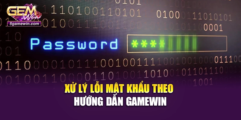 Xử lý lỗi mật khẩu theo hướng dẫn GameWin
