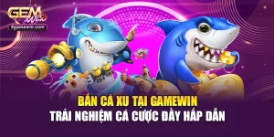 Bắn Cá Xu Tại Gamewin: Trải Nghiệm Cá Cược Đầy Hấp Dẫn