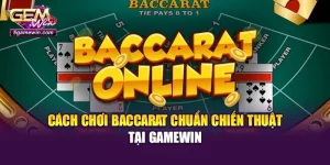 Cách Chơi Baccarat Chuẩn Chiến Thuật Tại Gamewin