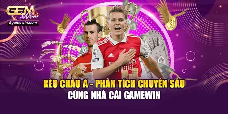 Kèo Châu Á - Phân Tích Chuyên Sâu Cùng Nhà Cái Gamewin
