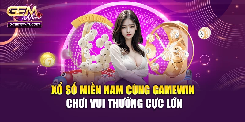 Xổ Số Miền Nam Cùng Gamewin: Chơi Vui Thưởng Cực Lớn