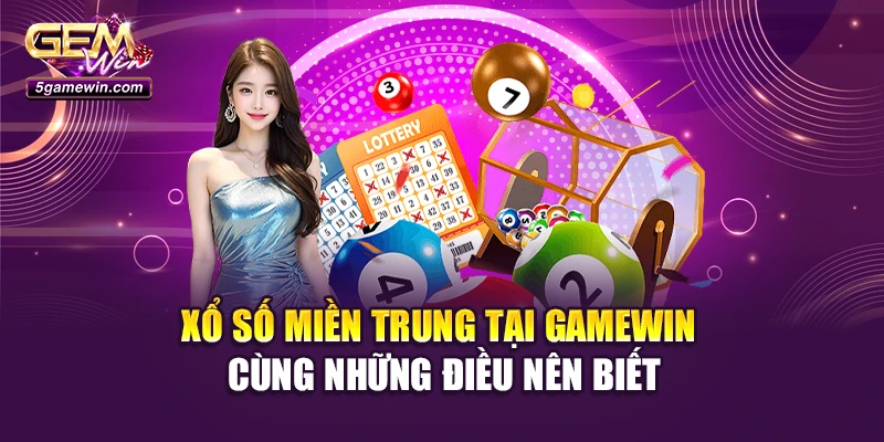 Xổ Số Miền Trung Tại Gamewin Cùng Những Điều Nên Biết